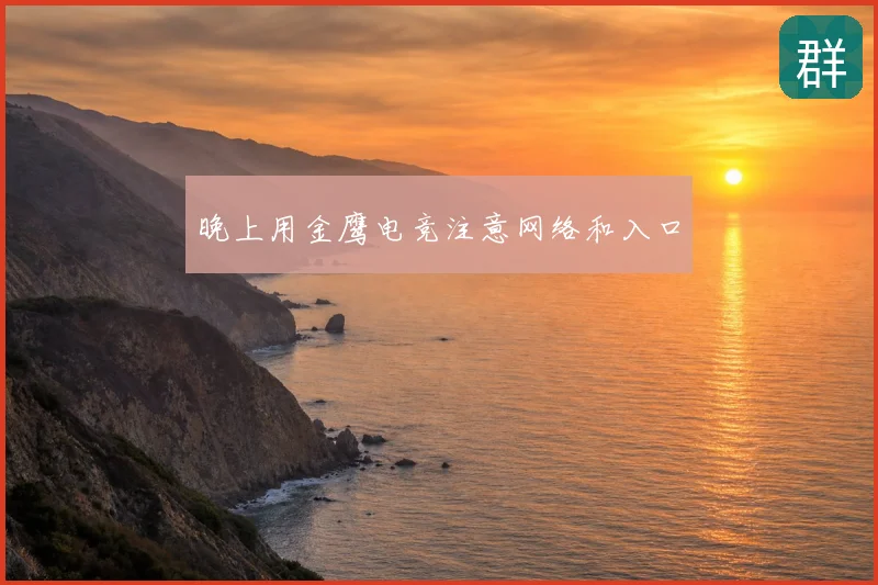 晚上用金鹰电竞注意网络和入口