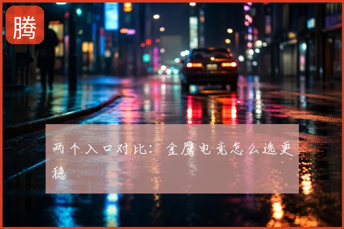 两个入口对比:金鹰电竞怎么选更稳